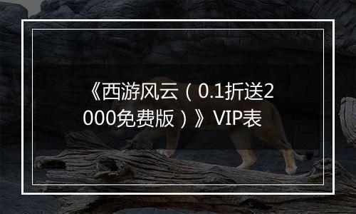 《西游风云（0.1折送2000免费版）》VIP表