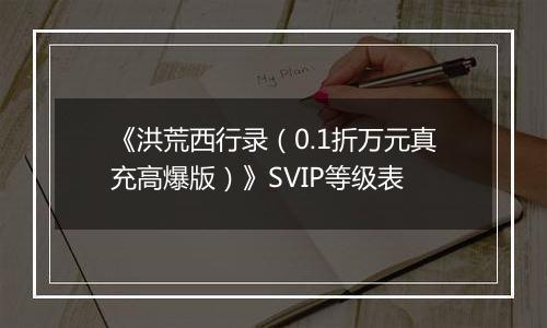 《洪荒西行录（0.1折万元真充高爆版）》SVIP等级表