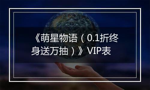 《萌星物语（0.1折终身送万抽）》VIP表