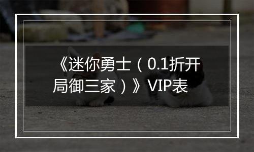 《迷你勇士（0.1折开局御三家）》VIP表