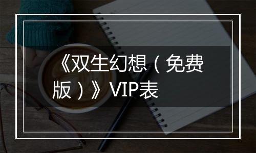 《双生幻想（免费版）》VIP表
