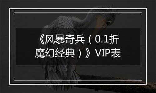《风暴奇兵（0.1折魔幻经典）》VIP表