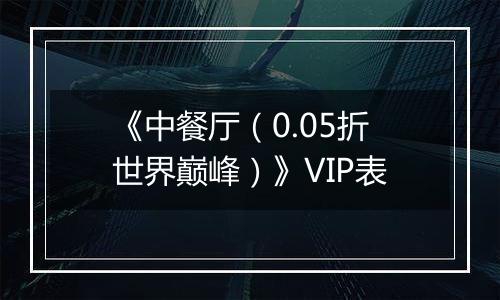 《中餐厅（0.05折世界巅峰）》VIP表