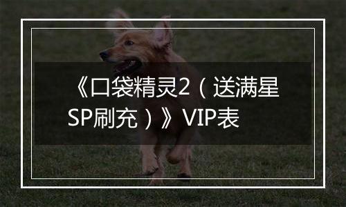 《口袋精灵2（送满星SP刷充）》VIP表