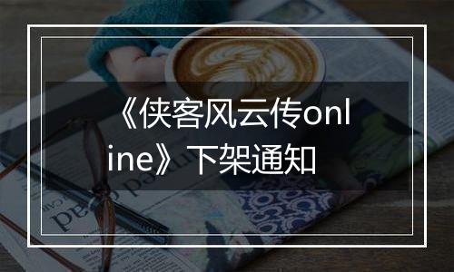 《侠客风云传online》下架通知
