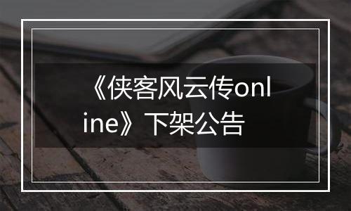 《侠客风云传online》下架公告