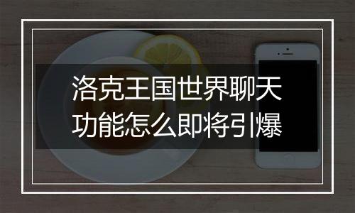 洛克王国世界聊天功能怎么即将引爆