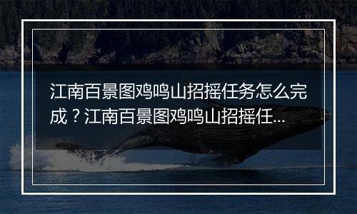 江南百景图鸡鸣山招摇任务怎么完成？江南百景图鸡鸣山招摇任务玩法攻略