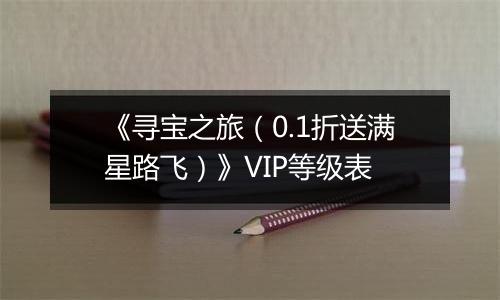 《寻宝之旅（0.1折送满星路飞）》VIP等级表