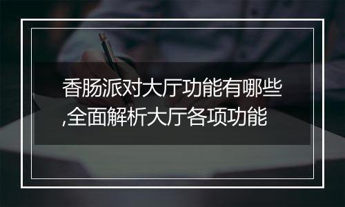 香肠派对大厅功能有哪些,全面解析大厅各项功能