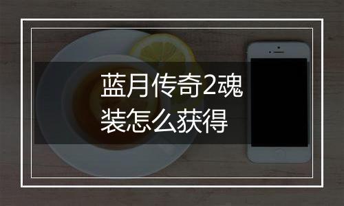 蓝月传奇2魂装怎么获得