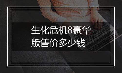 生化危机8豪华版售价多少钱