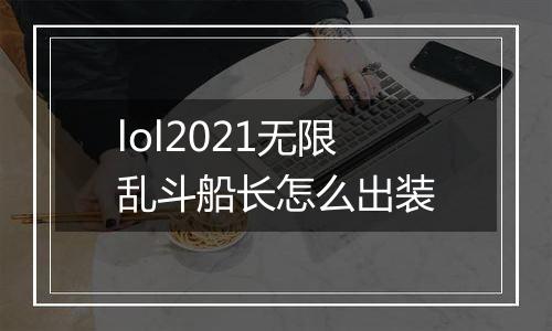 lol2021无限乱斗船长怎么出装