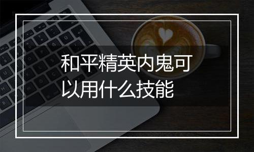 和平精英内鬼可以用什么技能