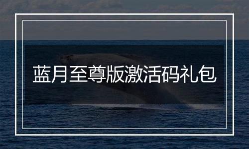蓝月至尊版激活码礼包