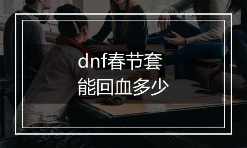 dnf春节套能回血多少