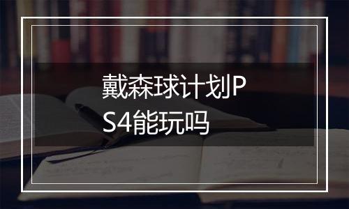 戴森球计划PS4能玩吗