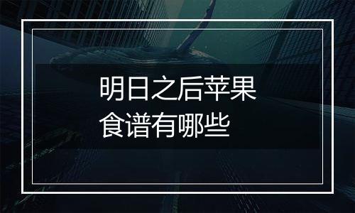 明日之后苹果食谱有哪些