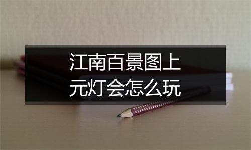江南百景图上元灯会怎么玩