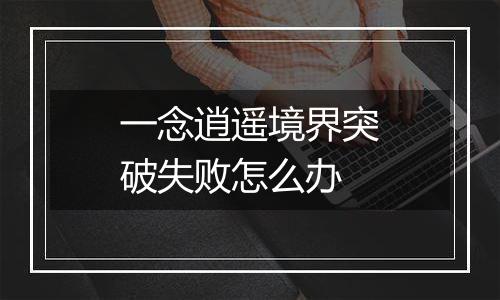 一念逍遥境界突破失败怎么办