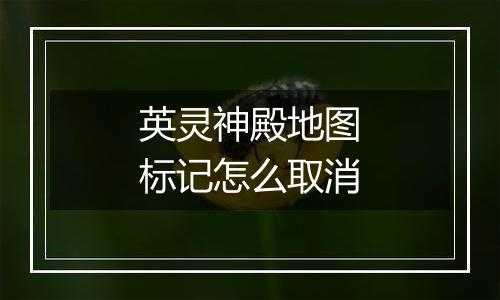 英灵神殿地图标记怎么取消