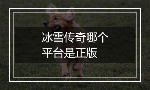 冰雪传奇哪个平台是正版