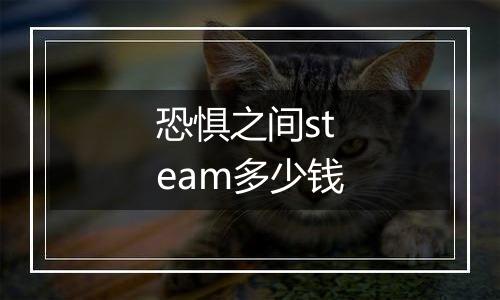 恐惧之间steam多少钱