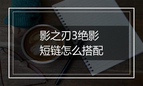 影之刃3绝影短链怎么搭配