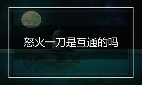 怒火一刀是互通的吗