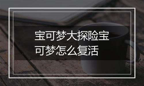 宝可梦大探险宝可梦怎么复活
