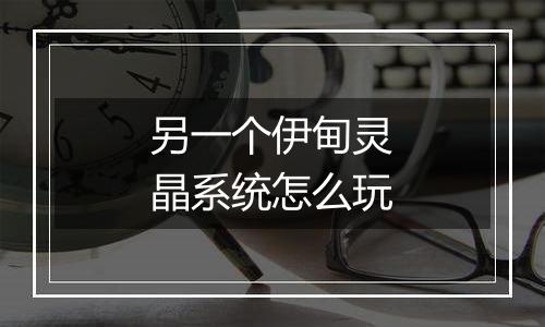 另一个伊甸灵晶系统怎么玩