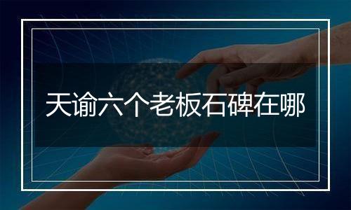 天谕六个老板石碑在哪