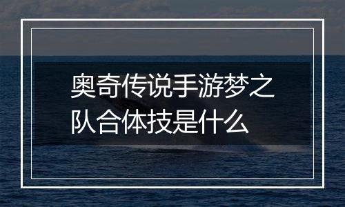 奥奇传说手游梦之队合体技是什么