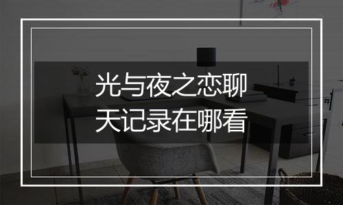 光与夜之恋聊天记录在哪看