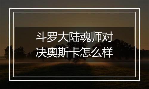 斗罗大陆魂师对决奥斯卡怎么样