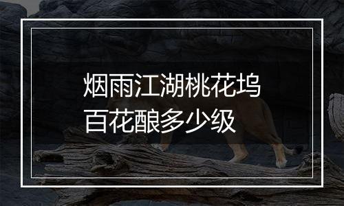 烟雨江湖桃花坞百花酿多少级