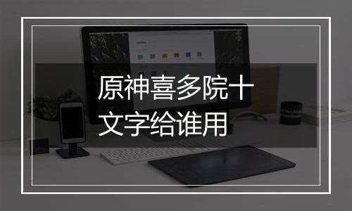 原神喜多院十文字给谁用