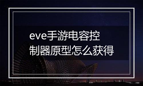 eve手游电容控制器原型怎么获得
