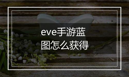 eve手游蓝图怎么获得