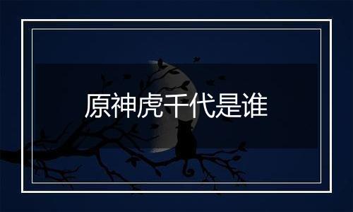 原神虎千代是谁