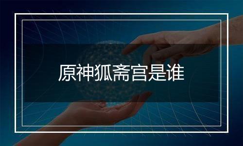 原神狐斋宫是谁