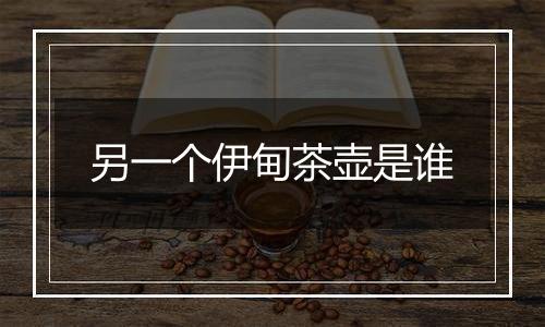 另一个伊甸茶壶是谁