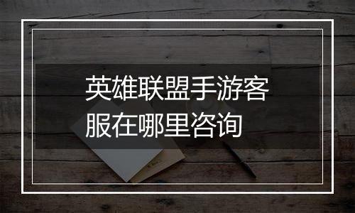 英雄联盟手游客服在哪里咨询