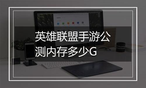 英雄联盟手游公测内存多少G