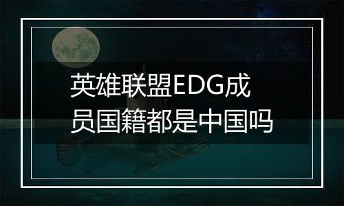 英雄联盟EDG成员国籍都是中国吗