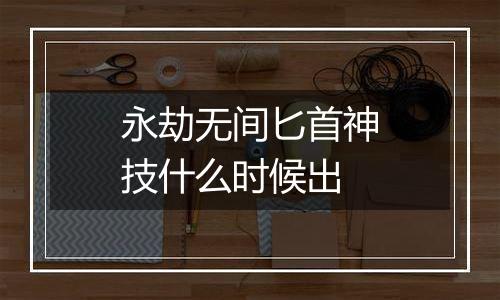 永劫无间匕首神技什么时候出