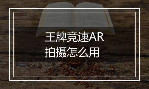 王牌竞速AR拍摄怎么用
