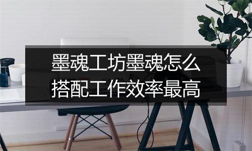 墨魂工坊墨魂怎么搭配工作效率最高