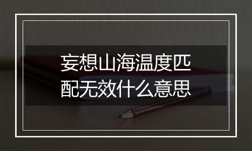 妄想山海温度匹配无效什么意思
