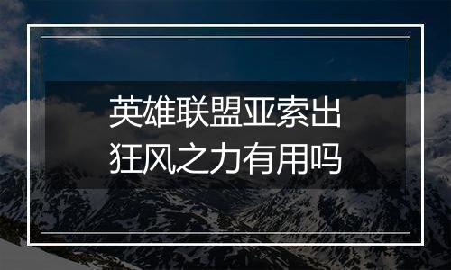 英雄联盟亚索出狂风之力有用吗